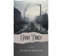 Hard Times: A Dickensian Tale of Struggle and Resilience. The Original Classic (annotated)