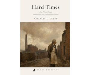 Hard Times: For These Times: An Illustrated and Annotated Ilves Edition