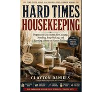 HARD TIMES HOUSEKEEPING: Depression Era Secrets for Cleaning, Mending, Soap-Making, and Running a Home on Almost Nothing