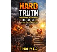 HARD TRUTH: Unapologetic Lessons About Life, Love, And Everything You're Afraid To Hear