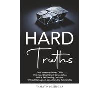 Hard Truths: For Consensus-Driven CEOs Who Need One Honest Conversation With A Self-Serving Executive Without Damaging A Long-Standing Relationship