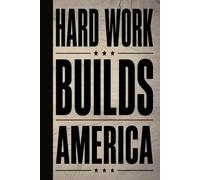 HARD WORK BUILDS AMERICA: A Proud Patriotic Blank Lined Journal for Blue-Collar Heroes, Hardworking Americans, Daily Task Tracking, and Blueprint Ideas