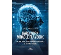 Hard work miracle playbook. The mind, brain, and performance neuroscience of sustained success