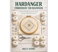 HARDANGER EMBROIDERY FOR BEGINNERS: A Simple Introduction to Norwegian Counted-Thread Techniques