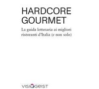 Hardcore Gourmet. La guida letteraria ai migliori ristoranti d'Italia (e non solo)