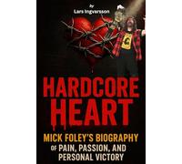 Hardcore Heart: Mick Foley's Biography of Pain, Passion, and Personal Victory