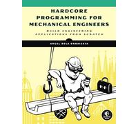 Hardcore Programming for Mechanical Engineers: Build Engineering Applications from Scratch
