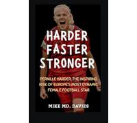 Harder, Faster, Stronger: Pernille Harder: The Inspiring Rise of Europe's Most Dynamic Female Football Star