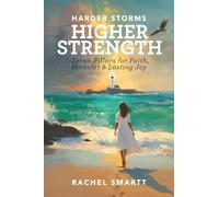 Harder Storms, Higher Strength: Seven Pillars for Faith, Miracles, and Lasting Joy