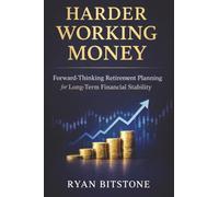 Harder Working Money: Forward-Thinking Retirement Planning for Long-Term Financial Stability