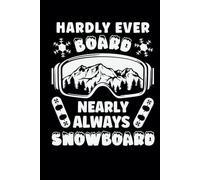 Hardly Ever Board Nearly Always Snowboard: Funny Blank Lined Notebook & Journal for Taking Notes for Home, School, and Office Work for Snowboarders and Snowboarding Lovers