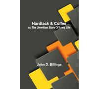 Hardtack And Coffee: Or, The Unwritten Story Of Army Life