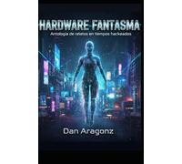 HARDWARE FANTASMA: Antología de relatos en tiempos hackeados