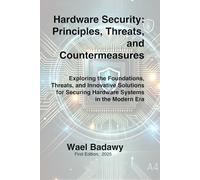 Hardware Security: Principles, Threats, and Countermeasures: Exploring the Foundations, Threats, and Innovative Solutions for Securing Hardware Systems in the Modern Era