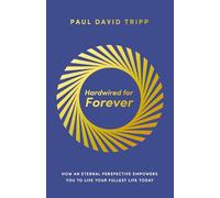 Hardwired for Forever: How an Eternal Perspective Empowers You to Live Your Fullest Life Today