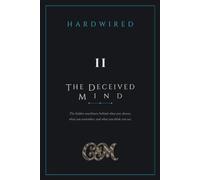 Hardwired - The Deceived Mind: How Your Brain Bends What You Choose, Remember and See