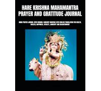 HARE KRISHNA MAHAMANTRA PRAYER AND GRATITUDE JOURNAL: HINDU PRAYER JOURNAL WITH ORIGINAL SANSKRIT MANTRAS WITH ENGLISH TRANSLATION FOR HEALTH, WEALTH, HAPPINESS, VITALITY, LONGEVITY AND ENLIGHTENMENT