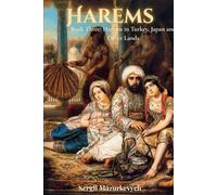 Harems. Book Three: Harems in Turkey, Japan and Other Lands: An exploration of history, culture and hidden worlds