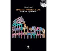 Libri Valeria Arnaldi - Haring, Warhol E Co. I Luoghi Della Pop Art A Roma