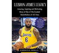 Harisson D Morgan LeBron JAMES LEGACY (Tascabile) Tales of Basketball Brilliance