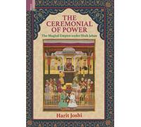 Harit Joshi The Ceremonial of Power: The Mughal Empire under Shah Jaha (Digital)