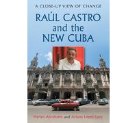 Harlan Abrahams Arturo Lopez-Levy Raul Castro and the New Cuba (Tascabile)