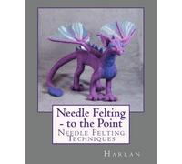 Harlan Needle Felting - to the Point (Tascabile) Needle Felting to the Point