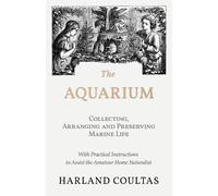 Harland Coultas The Aquarium - Collecting, Arranging and Preserving (Tascabile)