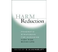 Harm Reduction : Pragmatic Strategies for Managing High-Risk Behaviors