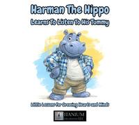 Harman the Hippo Learns to Listen to His Tummy: Little Lessons for Growing Hearts and Minds: 2