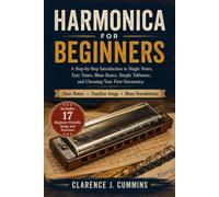 HARMONICA FOR BEGINNERS: A Step-by-Step Introduction to Single Notes, Easy Tunes, Blues Basics, Simple Tablature, and Choosing Your First Harmonica