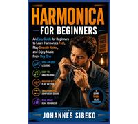 HARMONICA FOR BEGINNERS: An Easy Guide for Beginners to Learn Harmonica Fast, Play Smooth Notes, and Enjoy Music From Day One