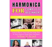 harmonica for complete beginners: Learn to Play in 7 Days with Easy Songs, Step-by-Step Lessons & Simple Blues Techniques