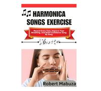 Harmonica Songs Exercise: Record Every Tune, Improve Your Breathing, And Build Confidence Song By Song