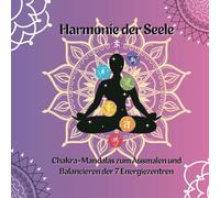 Harmonie der Seele: Chakra-Mandalas zum Ausmalen und Balancieren der 7 Energiezentren