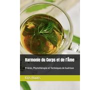 Harmonie du Corps et de l'Âme: Prières, Phytothérapie et Techniques de Guérison