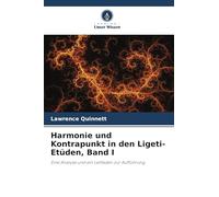 Harmonie und Kontrapunkt in den Ligeti-Etüden, Band I: Eine Analyse und ein Leitfaden zur Aufführung