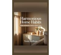 Harmonious Home Habits: Simple routines for a calmer, happier home