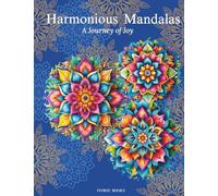 Harmonious Mandalas: a Journey of Joy: A Collection of Intricate Designs for Relaxation and Creativity