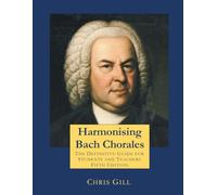 Harmonising Bach Chorales: The Definitive Guide for Students and Teachers - Fifth Edition