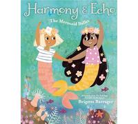 Harmony & echo: the mermaid ballet - Barrager Brigette