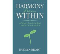 Harmony from Within: A Teen’s Guide to Gut Health, Mindful Nutrition, and Finding Balance