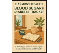 Harmony Health: Blood Sugar & Diabetes Tracker: A Daily Log for Monitoring Glucose Levels, Meals, Medications & Health Patterns
