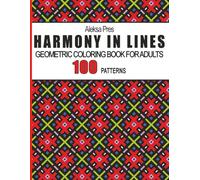 Harmony in Lines | A Contemporary Geometric Coloring Book For Adults | 100 Designs: Relax and unwind with elegant symmetrical patterns designed for focus, balance, and creativity