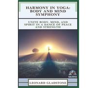 Harmony in Yoga - Body and Mind Symphony: Unite Body, Mind, and Spirit in a Dance of Peace and Strength