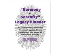 Harmony & Serenity Legacy Planner: An estate planning framework for achieving peace of mind, knowing that your wishes will endure while avoiding a Big Fat Ugly Mess.