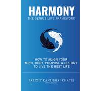Harmony : The Genius Life Framework: How to Align Your Mind, Body, Purpose & Destiny to Live the Best Life