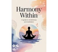 Harmony Within: A Guide to Mindfulness and Meditation