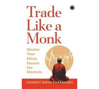 Harneet Singh Kha Trade Like a Monk: Master Your Mind, Master the M (Tascabile)