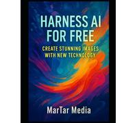 Harness AI for Free: Create Stunning Images with New Technology: Step-by-Step Guide to Using Advanced Image AI Tools at No Cost